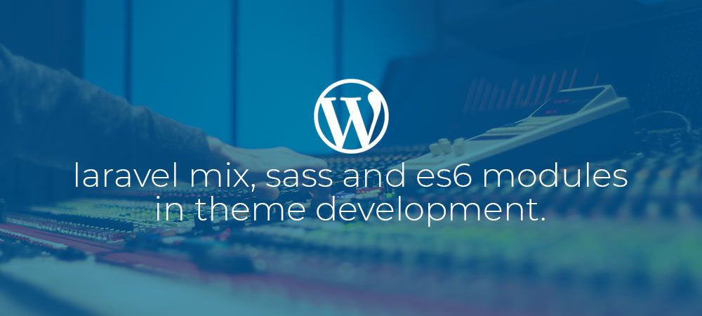 WordPress: Mix, Sass and Modules in development. - Since1979