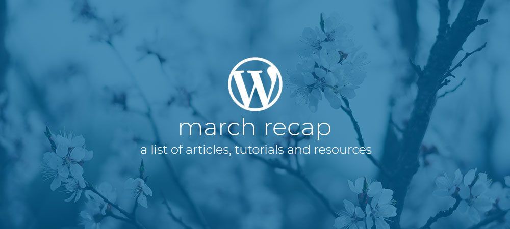 WordPress Dev Monthly Recap March 2019