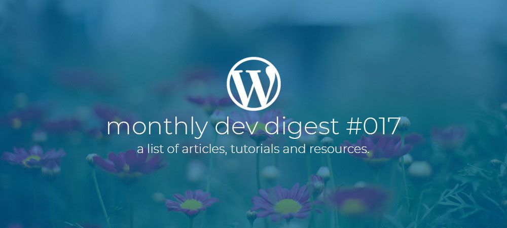 WordPress Monthly Dev Digest #017