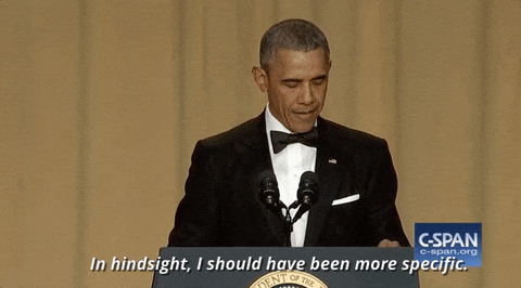 President IObama saying: In hindsight, i should heve been more specific