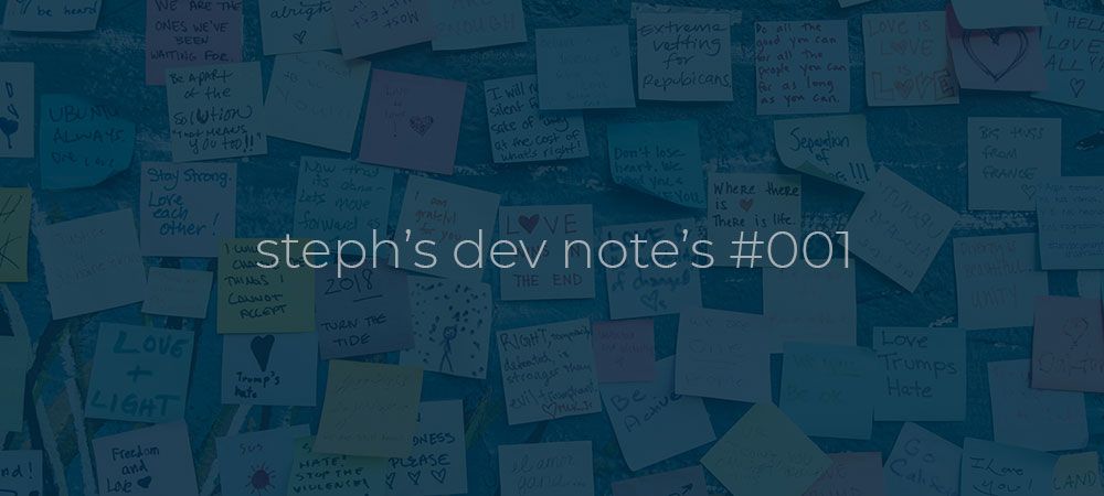 Steph’s dev note’s #001